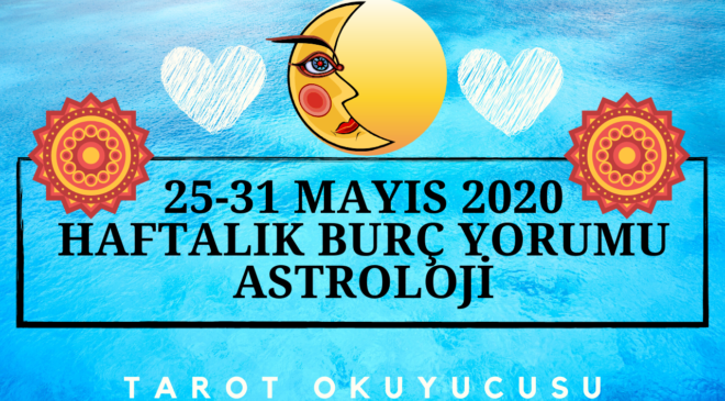 25-31 MAYIS 2020 HAFTALIK BURÇ YORUMU ASTROLOJİ TAROT OKUYUCUSU