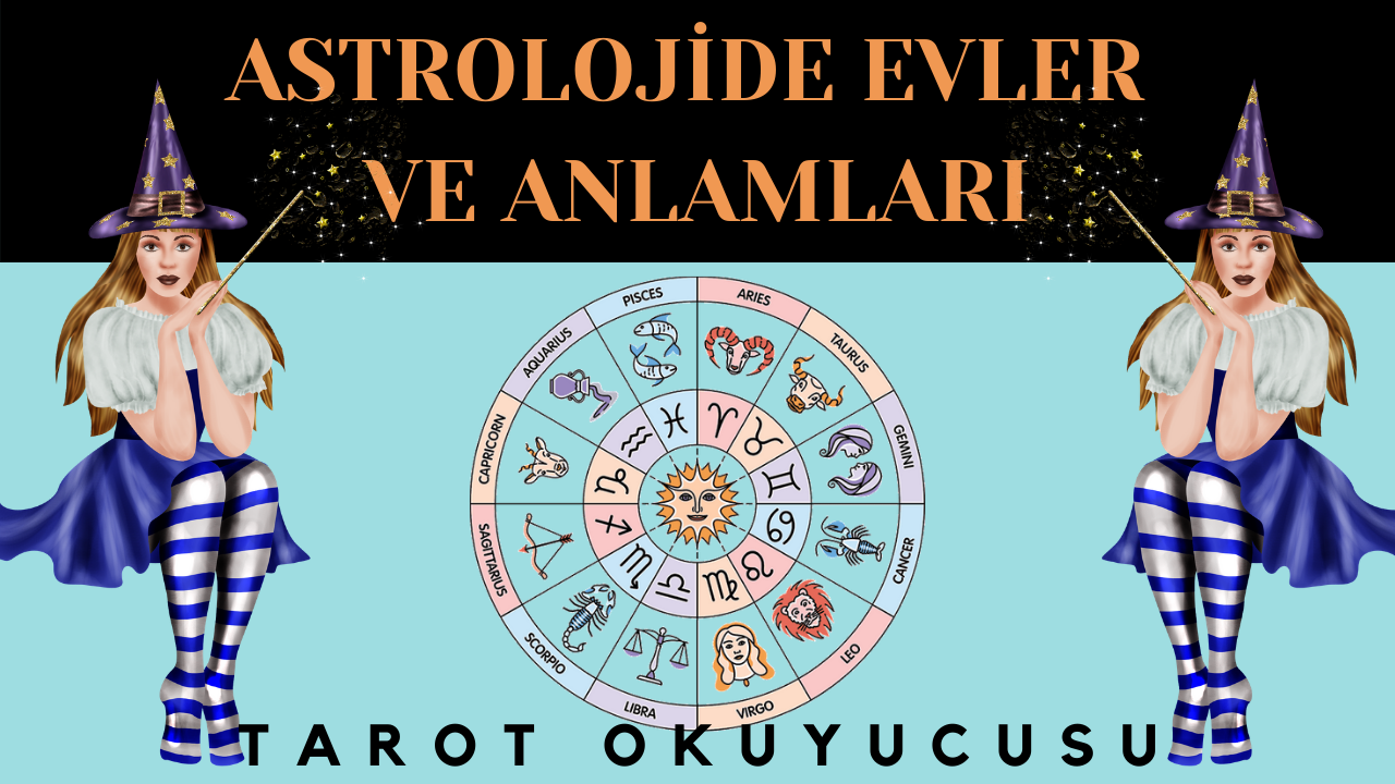 astrolojide evler ve anlamlari tarot okuyucusu